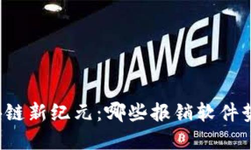 解锁区块链新纪元：哪些报销软件势不可挡？