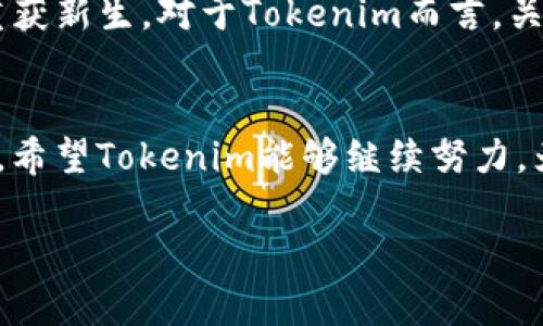 关于“Tokenim官网会关闭吗？”这个问题，让我们从多个方面进行探讨，分析其可能性及其背后的原因。

Tokenim的现状
Tokenim是一款专注于加密货币交易和相关服务的平台。在过去的几年里，随着加密货币的逐渐普及，Tokenim吸引了大量用户。在此过程中，平台不断更新功能，改善用户体验，以适应快速变化的市场需求。然而，随着市场的波动和竞争的加剧，Tokenim的未来充满了不确定性。

可能影响Tokenim运营的因素
首先，加密货币市场的波动性是一个不容忽视的因素。由于加密市场的价格波动极其剧烈，平台的运营需要更加灵活和适应市场的变化。假如Tokenim不能及时调整策略来应对市场挑战，比如竞争对手的增加、用户需求的变化，或者技术上的不足，都会对其发展造成影响。

其次，监管环境的变化也是影响Tokenim的重要因素。各国对加密货币的监管政策可能会发生变化，这直接关系到Tokenim的运营合规性。如果Tokenim无法满足当地法律法规的要求，可能面临被迫关闭的风险。

用户反馈与社区支持
用户反馈在决定一个平台存亡中的重要性不言而喻。如果Tokenim能够持续吸引并维护用户社区的支持，那么即使面临困难，平台也可能找到解决方案。但若用户流失严重，尤其是声誉受损时，Tokenim将面临巨大的运营压力，这可能促使其考虑关闭平台。因此，保持良好的用户关系、积极倾听并回应反馈，是保持平台生命力的关键。

技术支持与安全性
另一个不容忽视的因素是技术安全性。Tokenim作为一个交易平台，必须确保用户资金和数据的安全，任何安全漏洞都可能导致用户失去信心。如果平台经历了一次大的安全事件，比如黑客攻击或数据泄露，可能会对其运营造成不可逆转的损害。用户对安全性的信任是平台生存的基础。

未来展望
尽管面临诸多挑战，我们不能一概而论Tokenim会关闭。市场总是充满变化，很多时候一种新的商业模式或技术突破可能会使得目前陷入困境的平台重获新生。对于Tokenim而言，关键在于能否不断创新，适应用户的需求和市场的变化。

总结
综上所述，是否会关闭Tokenim官网不仅取决于市场的变化、监管的政策、用户的反馈、技术的安全性，还包括Tokenim团队的应变能力和市场适应能力。希望Tokenim能够继续努力，为用户提供更好的加密货币服务。

在这个快速发展的领域，没有什么是永远不变的，站在变革的风口，能否抓住机遇，将决定Tokenim的命运。