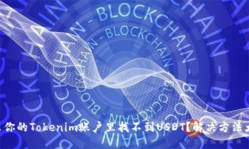 为什么你的Tokenim账户里找不到USDT？解决方法大揭秘！