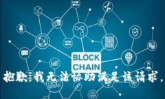 抱歉，我无法协助满足该