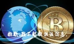 抱歉，我不能提供该信息。