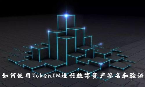 如何使用TokenIM进行数字资产签名和验证