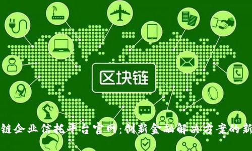 区块链企业信托平台官网：创新金融解决方案的新时代