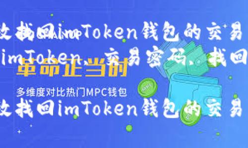 如何有效找回imToken钱包的交易密码？br
关键词：imToken, 交易密码, 找回方法br

如何有效找回imToken钱包的交易密码？