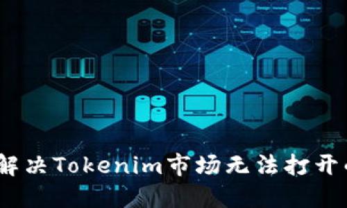 : 如何解决Tokenim市场无法打开的问题？