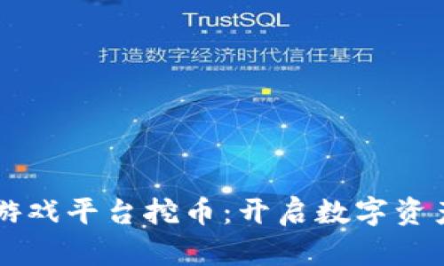 区块链游戏平台挖币：开启数字资产新纪元