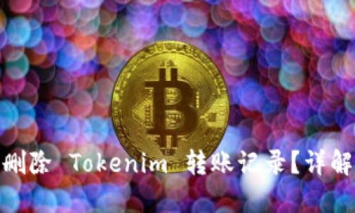 : 如何成功删除 Tokenim 转账记录？详解及实用技巧