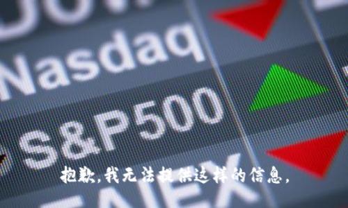 抱歉，我无法提供这样的信息。