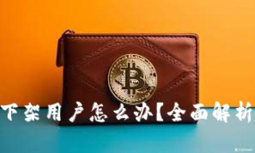tokenim下架用户怎么办？全面解析解决方案