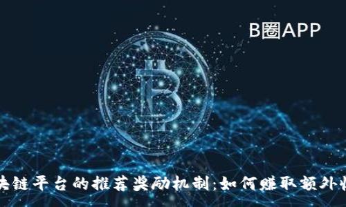 :
区块链平台的推荐奖励机制：如何赚取额外收益