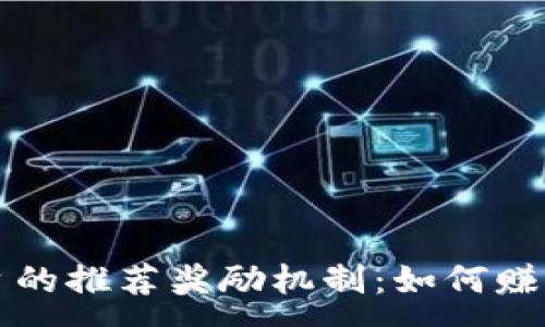 :
区块链平台的推荐奖励机制：如何赚取额外收益