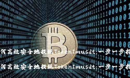 如何高效安全地提现TokenImusdt：一步一步指南

如何高效安全地提现TokenImusdt：一步一步指南