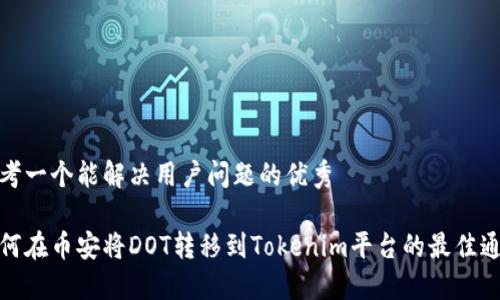 思考一个能解决用户问题的优秀
如何在币安将DOT转移到Tokenim平台的最佳通道