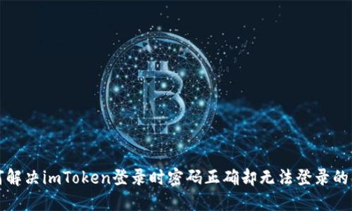 如何解决imToken登录时密码正确却无法登录的问题
