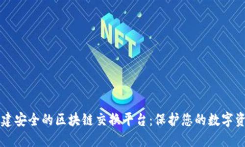 构建安全的区块链交换平台：保护您的数字资产