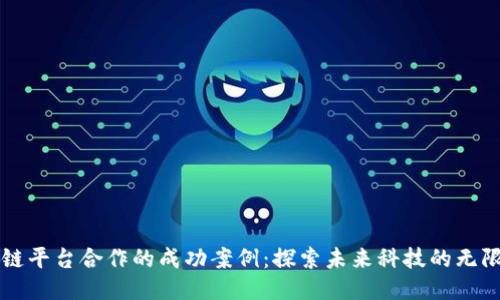 区块链平台合作的成功案例：探索未来科技的无限可能