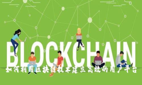 如何利用区块链技术建立高效的用户平台