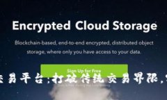 区块链实体交易平台：打破传统交易界限，实现