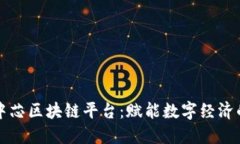 长沙中芯区块链平台：赋能数字经济的未来