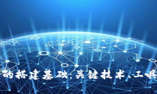 区块链平台的搭建基础：关键技术、工具与最佳实践