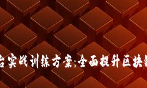 区块链平台实战训练方案：全面提升区块链应用能力