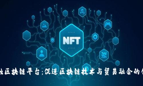 湾区贸易金触区块链平台：促进区块链技术与贸易融合的创新解决方案