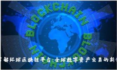 深入了解环球区块链平台：全球数字资产交易的