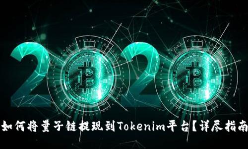如何将量子链提现到Tokenim平台？详尽指南