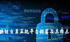  区块链交易正规平台推荐及其特点解析