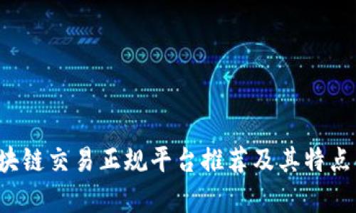  区块链交易正规平台推荐及其特点解析