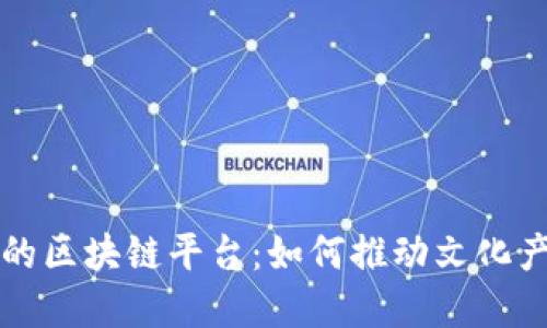 创新文创项目的区块链平台：如何推动文化产业数字化转型