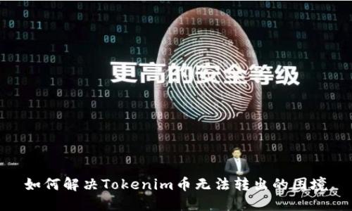 如何解决Tokenim币无法转出的困境