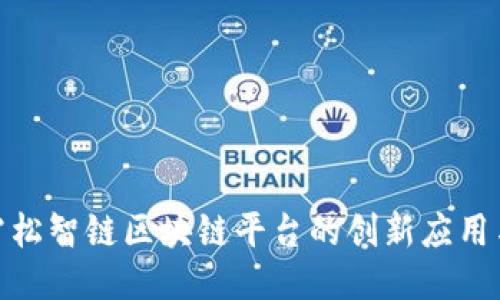探索雪松智链区块链平台的创新应用与价值